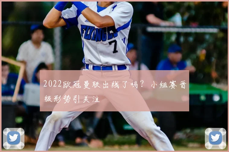 2022欧冠曼联出线了吗？小组赛晋级形势引关注