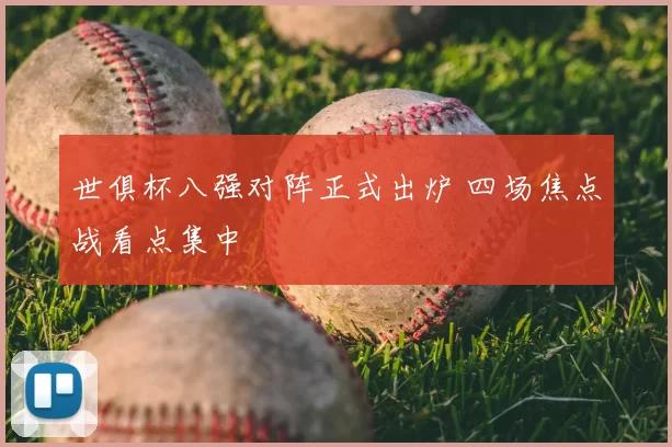 世俱杯八强对阵正式出炉 四场焦点战看点集中