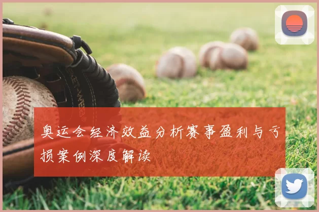 奥运会经济效益分析赛事盈利与亏损案例深度解读